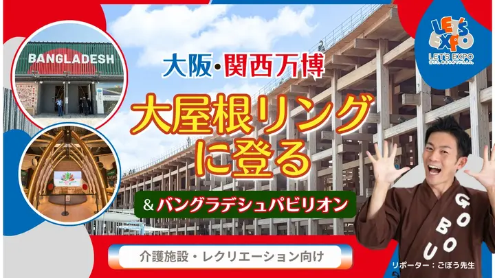 ごぼう先生と！大阪・関西万博 大屋根リングに登る&バングラデシュパビリオン