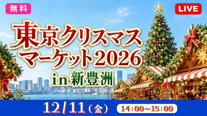 【無料：生中継】東京クリスマスマーケット2026 in新豊洲
