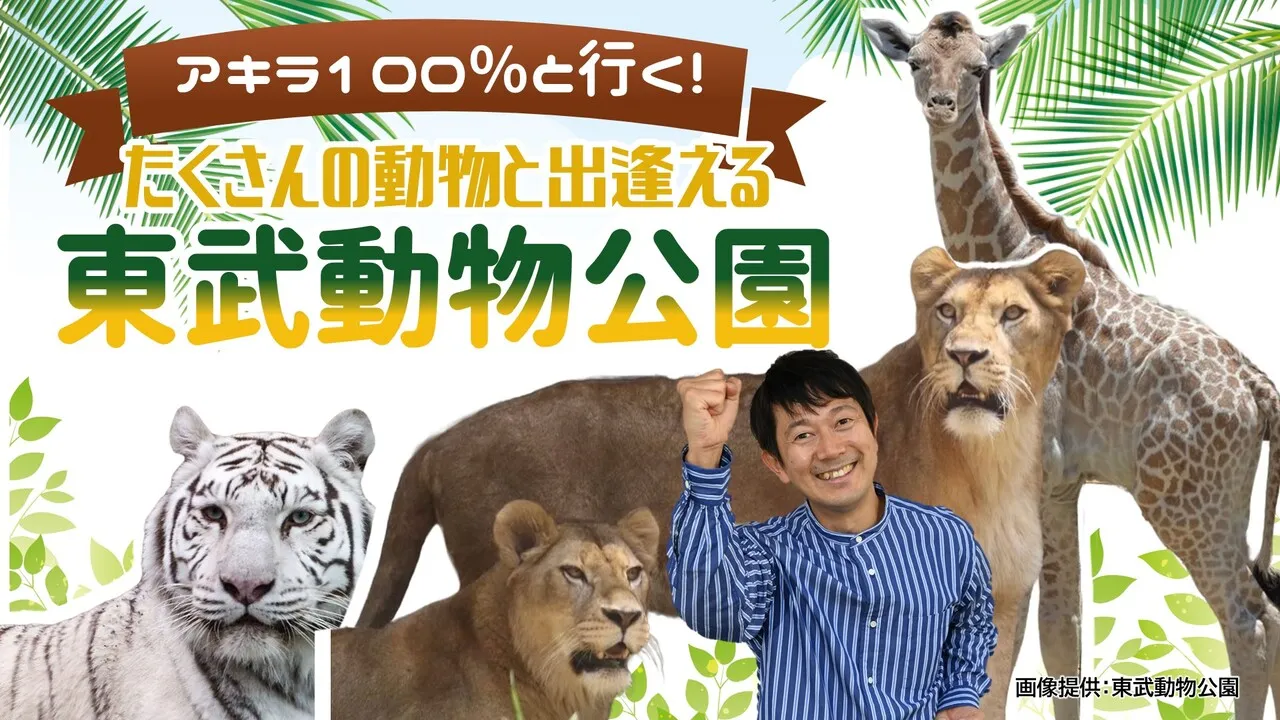 アキラ100％と行く！たくさんの動物と出逢える 東武動物公園